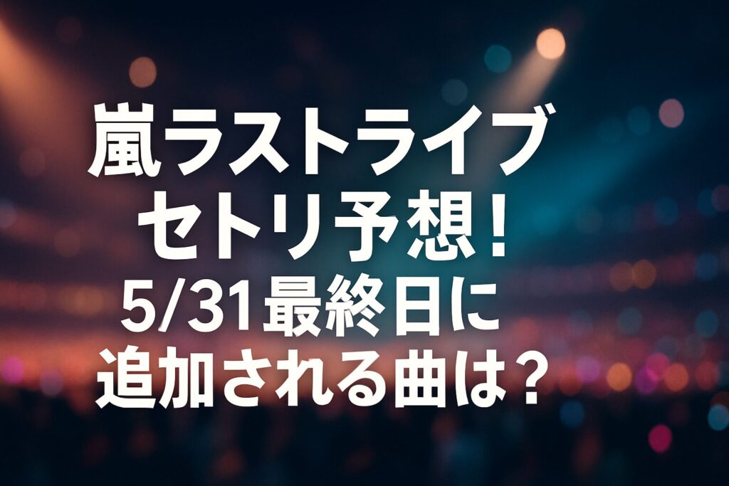 嵐ラストライブセトリ予想！5/31最終日に追加される曲は？ | 嵐ラストツアー「We are ARASHI」セトリ全33曲一覧 オープニング〜前半パート（1〜12曲目） 中盤〜盛り上がりパート（13〜23曲目） クライマックス〜アンコール（24〜33