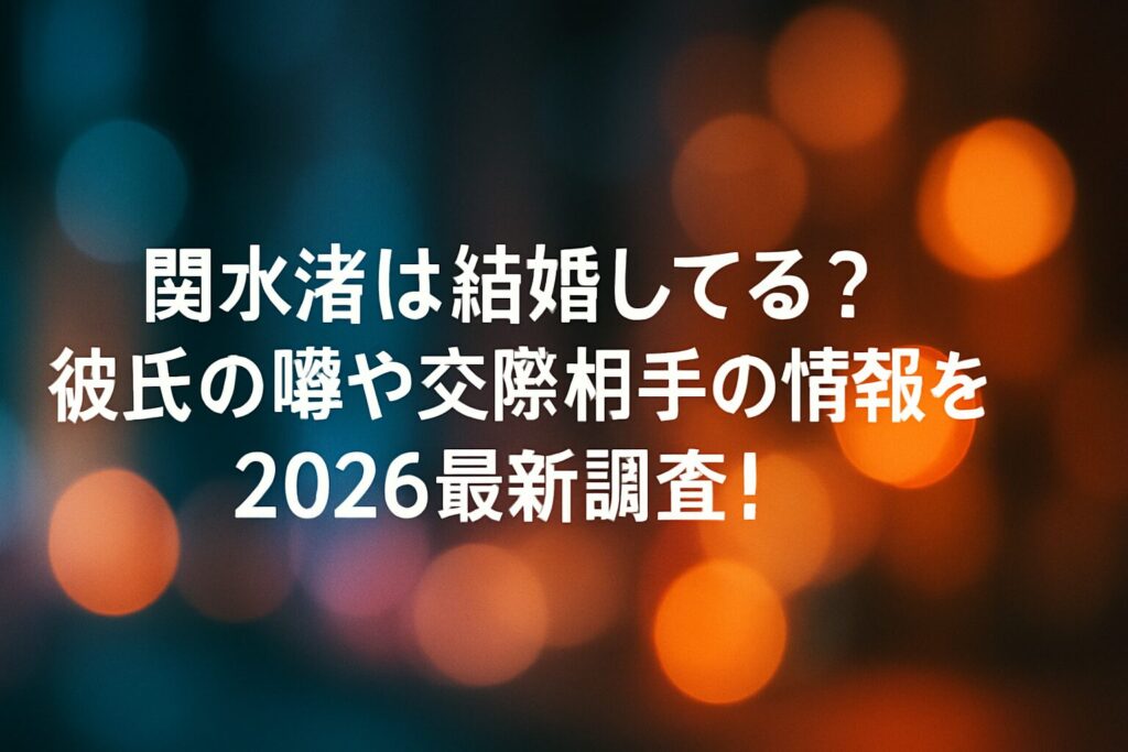 関水渚は結婚してる？彼氏の噂や交際相手の情報を2026最新調査！ | 関水渚の結婚・独身状況の真相 関水渚は独身で結婚の事実はない 「関水渚 結婚」と検索される理由 関水渚の2026年最新の活動状況 関水渚の彼氏の噂・交際相手の情報 関水渚の彼氏の噂