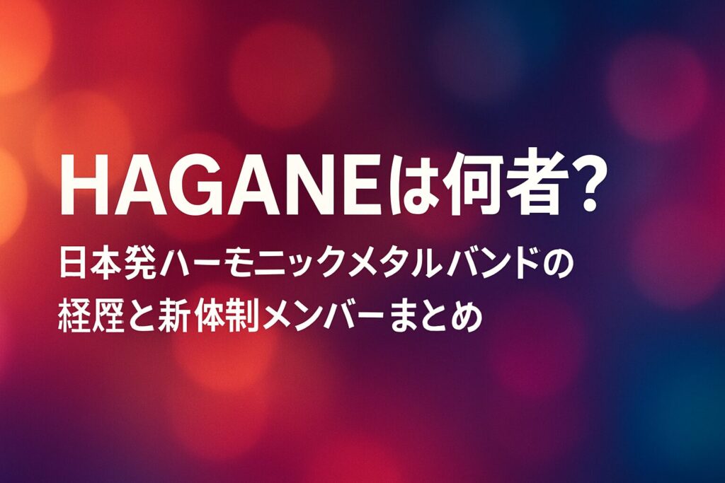 HAGANEは何者？日本発ハーモニックメタルバンドの経歴と新体制メンバーまとめ | HAGANEのプロフィール・バンド経歴 HAGANEの活動歴と転機 HAGANEの音楽スタイル「ハーモニックメタル」とは HAGANEの現メンバー構成（2026年版）
